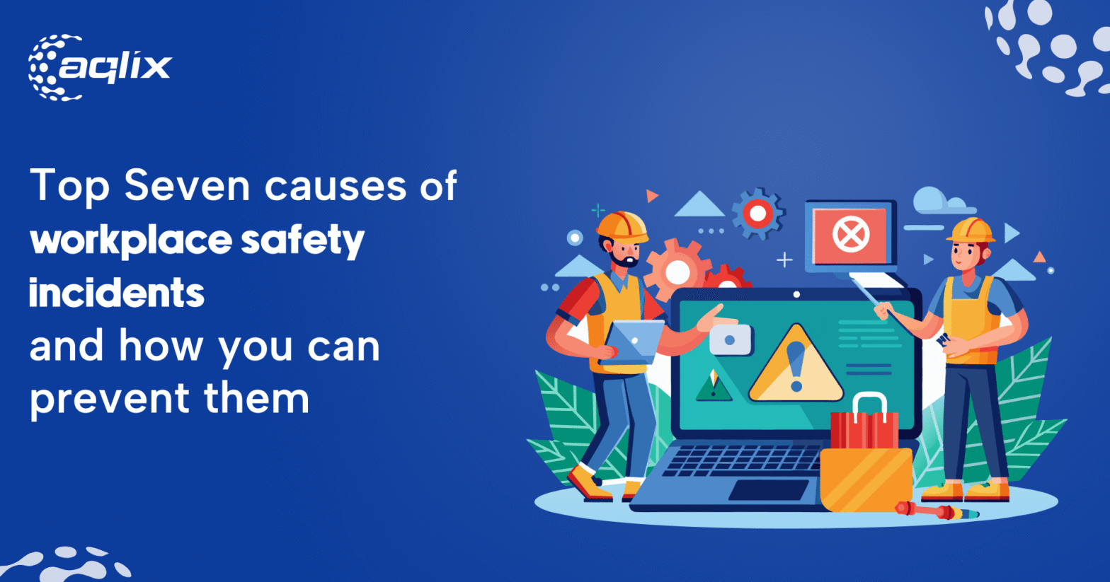 The top seven causes of workplace safety incidents and how you can prevent them
